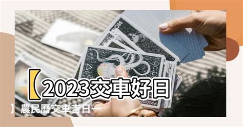 2023農民曆 交車|【2023交車吉日】2023買車交車指南：農民曆吉日查詢，交車好。